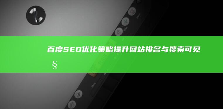 百度SEO优化策略：提升网站排名与搜索可见性